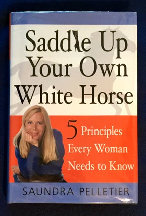 Item #4421 SADDLE UP YOUR OWN WHITE HORSE; 5 Principles Every Woman Needs to Know / Saundra...