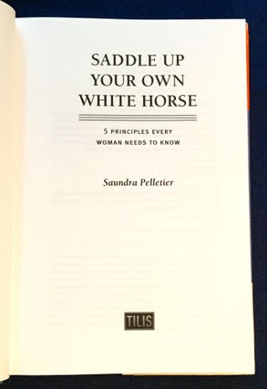 SADDLE UP YOUR OWN WHITE HORSE; 5 Principles Every Woman Needs to Know / Saundra Pelletier