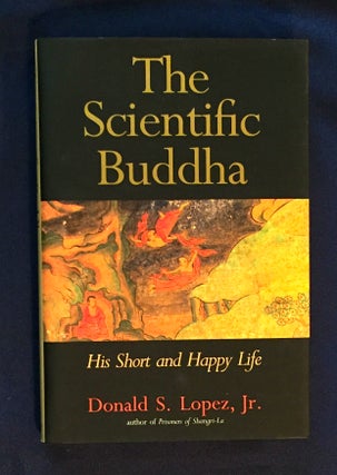 Item #4515 THE SCIENTIFIC BUDDHA; His Short and Happy Life / Donald S. Lopez, Jr. Donald S. Lopez Jr