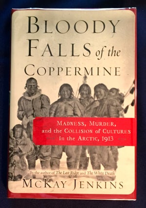 Item #4571 BLOODY FALLS OF THE COPPERMINE; COLLISON OF CULTURES IN THE ARCTIC, 1913. McKay Jenkins