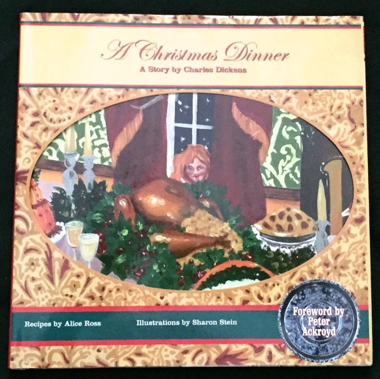 Item #478 A CHRISTMAS DINNER; by Charles Dickens / Foreword by Peter Ackroyd / Illustrations by Sharon Stein / Recipes by Alice Ross /. Charles Dickens.