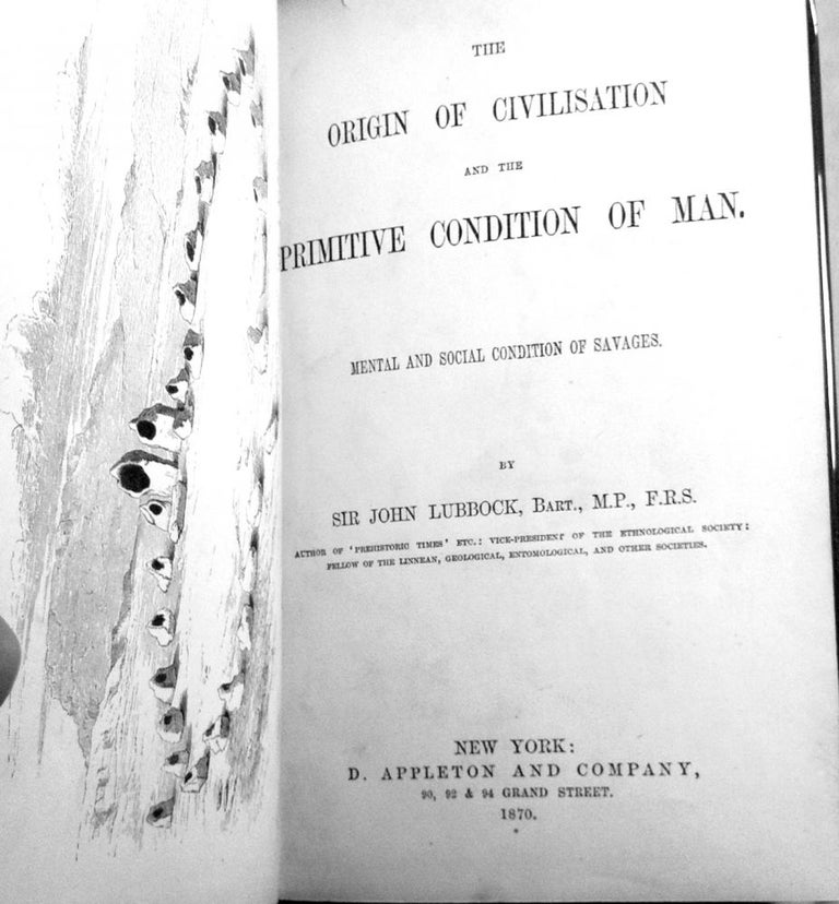 Item #48 THE ORIGIN OF CIVILIZATION AND THE PRIMITIVE CONDITION OF MAN; Mental and Social Condition of Savages. Bart Lubbock, Sir John, F. R. S., M. P.