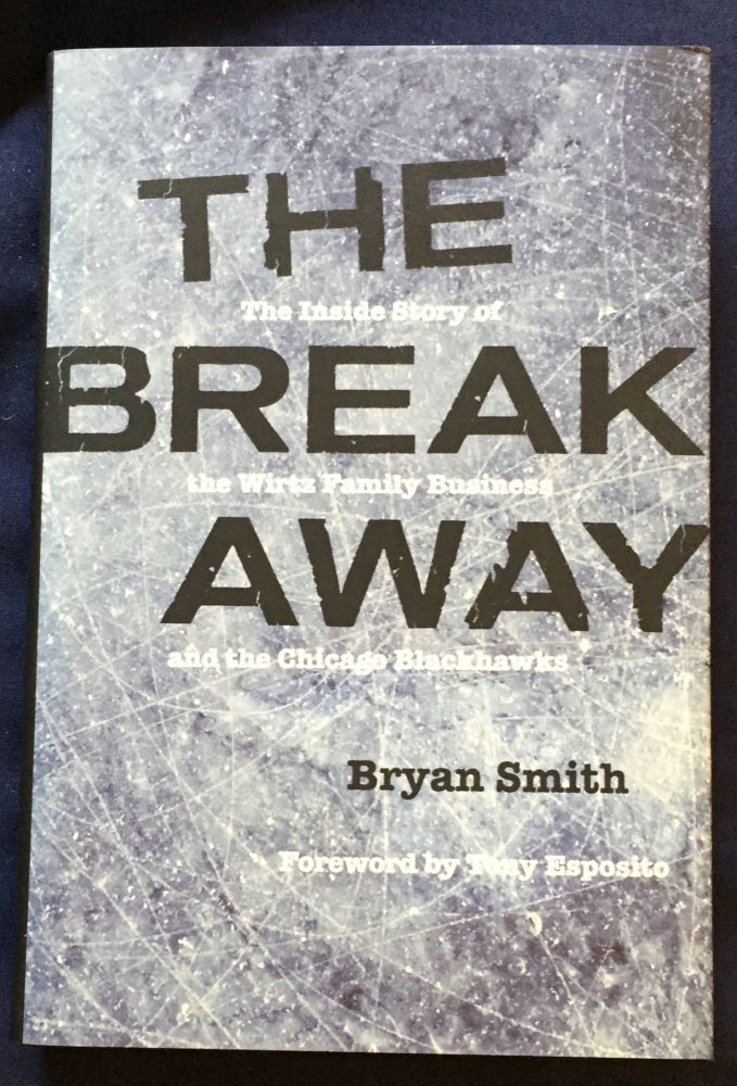 Item #4937 THE BREAK AWAY; Bryan Smith / The Inside Story of the Wirtz Family Business and the Chicago Blackhawks / Foreword by Tony Esposito. Bryan Smith.