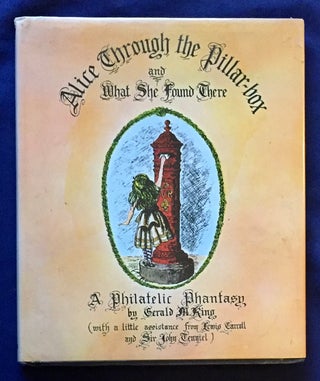 Item #5141 ALICE THROUGH THE PILLAR-BOX; And What She Found There / A Phillatilic Fantasy by...