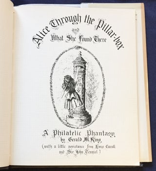 ALICE THROUGH THE PILLAR-BOX; And What She Found There / A Phillatilic Fantasy by Gerald M. King (with a little assistance from Lewis Carroll and Sir John Tenniel)