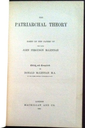 THE PATRIARCHAL THEORY; Based on the Papers of the Late John F. McLennan