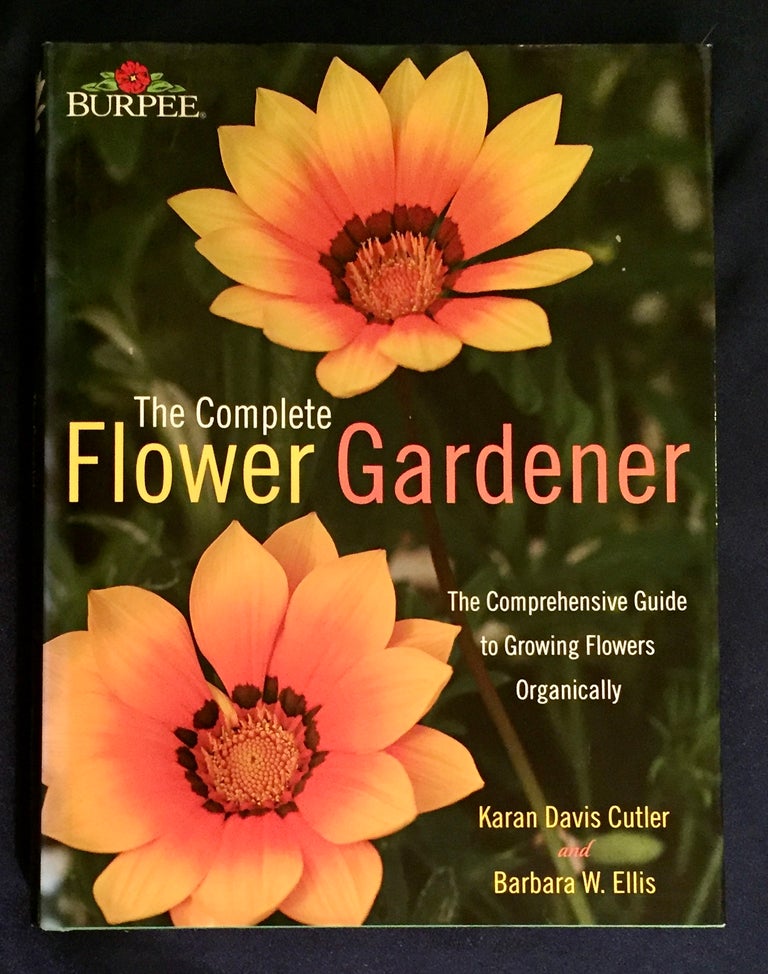 Item #5301 THE COMPLETE FLOWER GARDENER; The Comprehensive Guide to Growing Flowers Organically / Karan Davis Cutler and Barbara W. Ellis / Photography by Jerry Pavia. Karan Davis Cutler, Barbara W. Ellis.