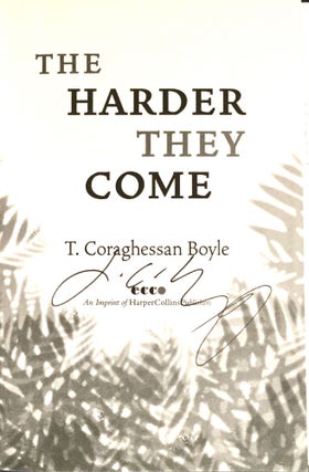 THE HARDER THEY COME; T. Coraghessan Boyle