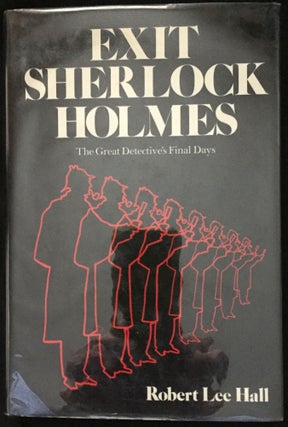 Item #539 EXIT SHERLOCK HOLMES; The Great Detective's Final Days. Sherlockiana, Robert Lee Hall