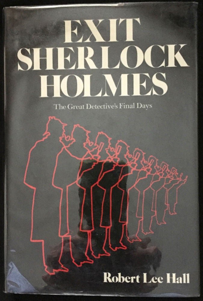 Item #539 EXIT SHERLOCK HOLMES; The Great Detective's Final Days. Sherlockiana, Robert Lee Hall.