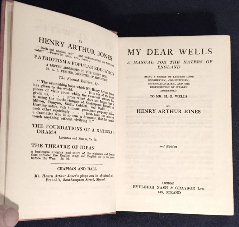 Item #5496 MY DEAR WELLS; A Manual For The Haters of England / Being a Series of Letters Upon Bolshevism, Collectivism, Internationalism, and the Distribution of Wealth Addressed / To Mr. H. G. Wells / By Henry Arthur Jones. Henry Arthur Jones.