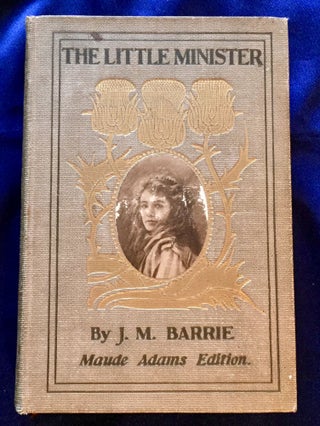 Item #5533 THE LITTLE MINISTER; By J. M. Barrie / Maude Adams Edition. J. M. Barrie