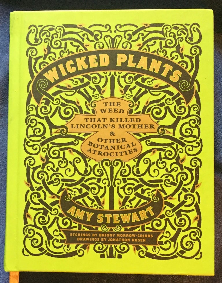 Item #5697 WICKED PLANTS; The Weed That Killed Lincoln's Mother & Other Botanical Atrocities / Etchings by Bright Morrow-Cribbs / Drawings by Jonathon Rosen. Amy Steward.