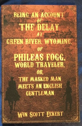 Item #5785 BEING AN ACCOUNT OF THE DELAY AT GREEN RIVER, WYOMING OF PHILEAS FOGG, WORLD...