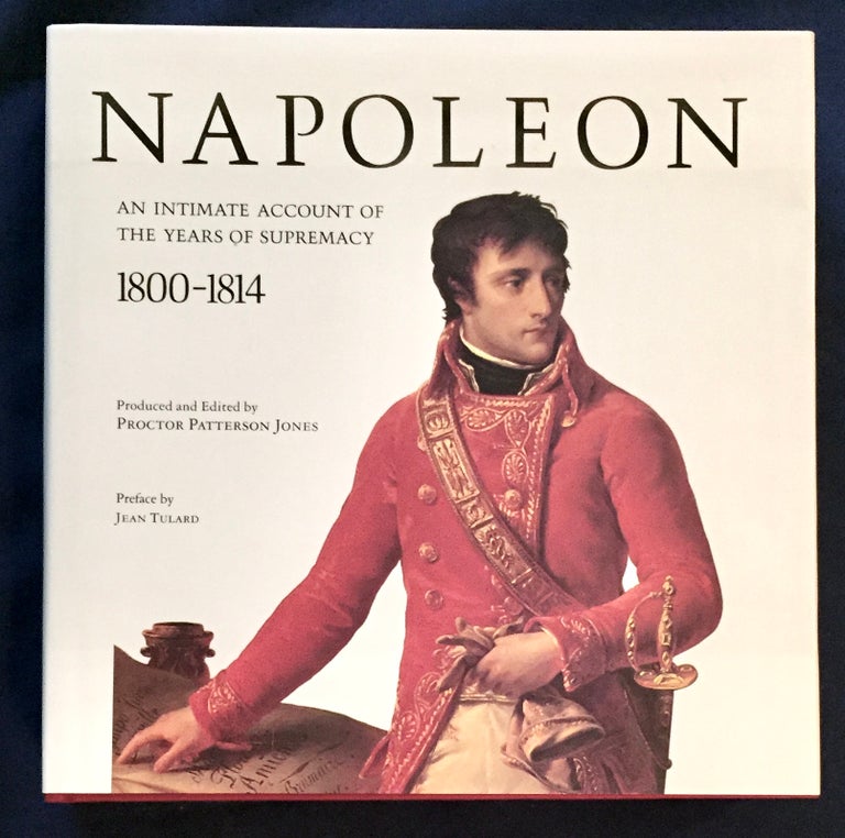 Item #6046 NAPOLEON; An Intimate Account of the Years of Supremacy / 1800-1814 / Edited by Proctor Patterson Jones / With Assistance by Charles-Otto Zieseniss / Preface by Jean Tulard. Proctor Patterson Jones.