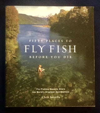 Item #6145 FIFTY PLACES TO FLY FISH BEFORE YOU DIE; Fly-Fishing Experts Share the World's...