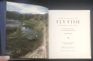 FIFTY PLACES TO FLY FISH BEFORE YOU DIE; Fly-Fishing Experts Share the World's Greatest Destinations / With Selected Photographs by W. Valentine Atkinson / Forework by Mike Fitzgerald, Jr.