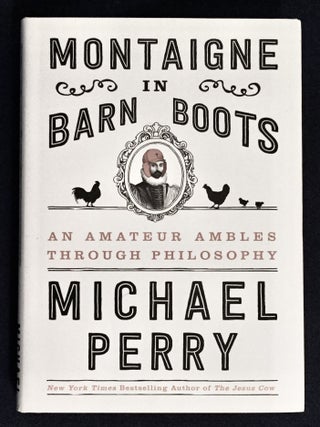 Item #6190 MONTAIGNE IN BARN BOOTS; An Amateur Ambles Through Philosophy. Michael Perry