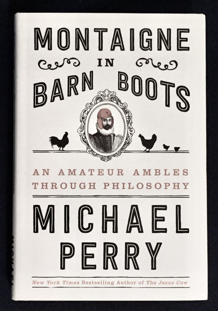 Item #6190 MONTAIGNE IN BARN BOOTS; An Amateur Ambles Through Philosophy. Michael Perry.