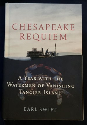Item #6205 CHESAPEAKE REQUIEM; A Year with the Watermen of Vanishing Tangier Island. Earl Swift