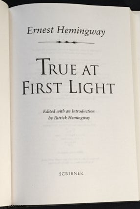 TRUE AT FIRST LIGHT; Edited with an Introduction by Patrick Hemingway