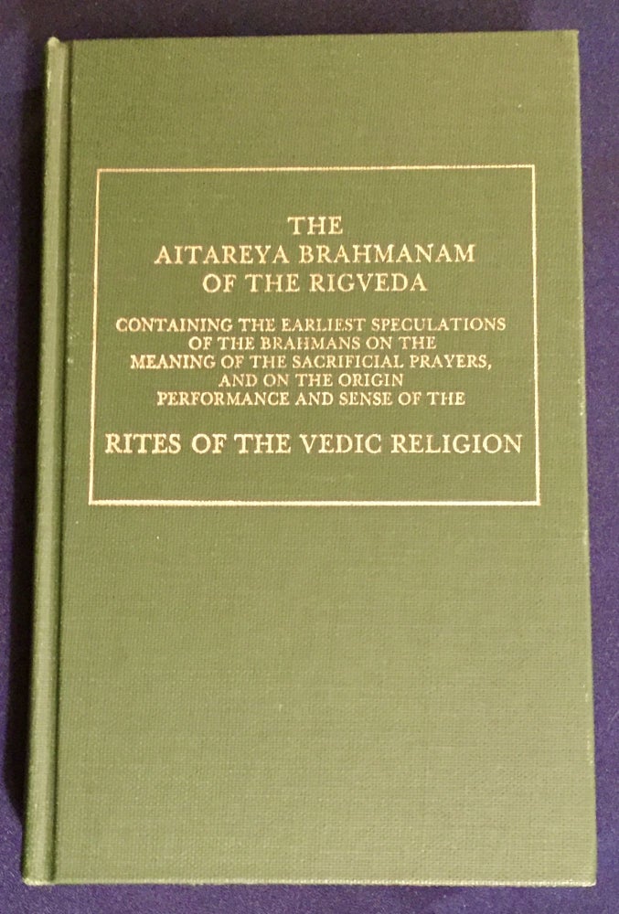 Item #6423 THE AITAREYA BRAHMANAM OF THE RIGVEDA; Containing the Earliest Speculations of the Brahmans on the Meaning of the Sacrificial Prayers, and on the Origin, Performance and Sense of the Rites of the Vedic Religion / Edited, Translated and Explained, with Preface, Introductory Essay, and a map of the Sacrificial Compound at the Soma Sacrifice / By Martin Haug. Martin Haug.