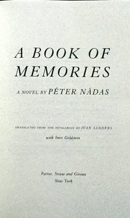 A BOOK OF MEMORIES; A Novel by Péter Nádas / Translated from the Hungarian by Ivan Sanders with Imre Goldstein