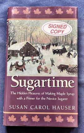 Item #6513 SUGARTIME; The Hidden Practices of Making Maple Syrup with a Primer for the Novice...