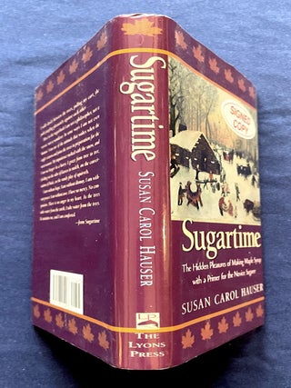 SUGARTIME; The Hidden Practices of Making Maple Syrup with a Primer for the Novice Sugarer