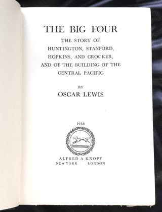 THE BIG FOUR; The Story of Huntington, Stanford, Hopkins, and Crocker, and of the Building of the Central Pacific / By Oscar Lewis