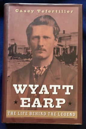 Item #6602 WYATT EARP; The Life Behind the Legend / Foreword by Angus Cameron / Winner of Seven...