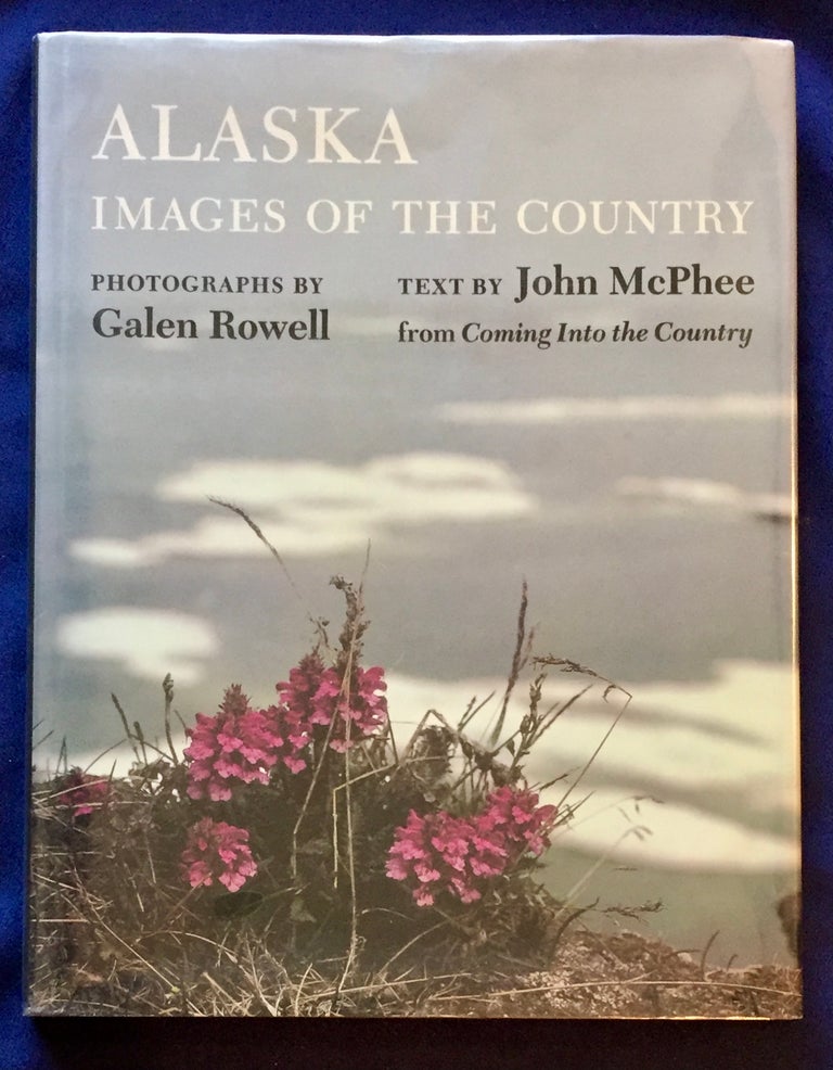 Item #6607 ALASKA; Images of the Country / Photographs and Text Selection by Galen Rowell / Text by John McPhee from Coming Into The Country. Galen Rowell, Photos., John McPhee.
