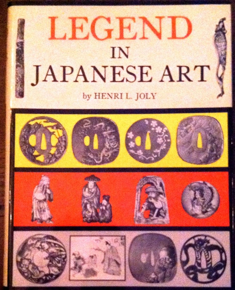 Item #67 LEGEND IN JAPANESE ART; A Description of Historical Episodes, Legendary Characters, Folklore, Myths, Religious Symbolism; Illustrated in the Arts of Japan. Henri L. Joly.