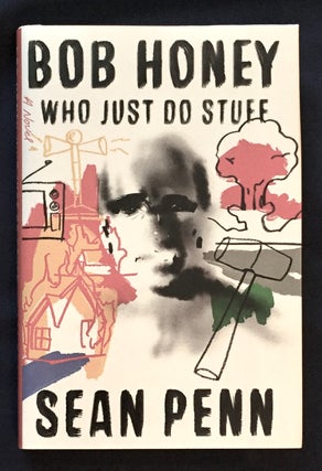 Item #6803 BOB HONEY; Who Just Do Stuff / A Novel. Sean Penn