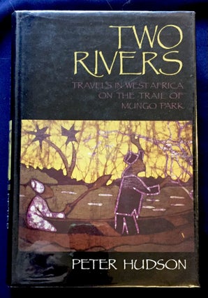 Item #6982 TWO RIVERS; Travels in West Africa on the Trail of Mungo Park. Peter Hudson