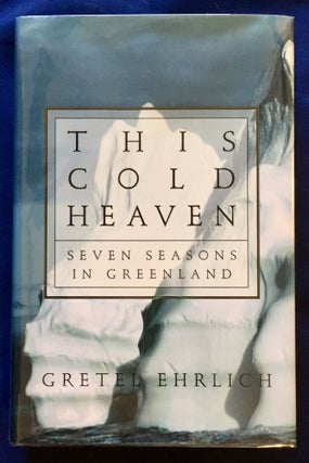 Item #6983 THIS COLD HEAVEN; Seven Seasons in Greenland. Gretel Ehrlich