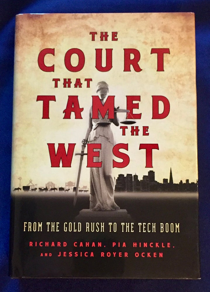 Item #6985 THE COURT THAT TAMED THE WEST; From the Gold Rush to the Tech Boom / Foreword by Judge William Alsup. Richard Cahan, Pia Hinckley, Jessica Royer Ocken.