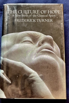Item #7069 THE CULTURE OF HOPE; A New Birth of the Classical Spirit. Frederick Turner