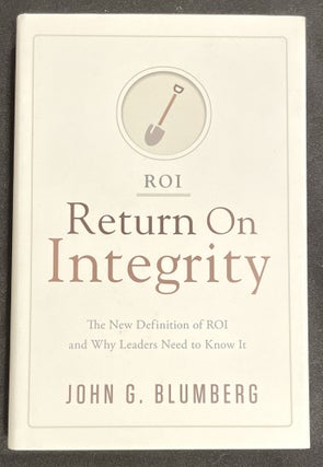 Item #7092 RETURN ON INTEGRITY; The New Definition of ROI and Why Leaders Need to Know It. John...