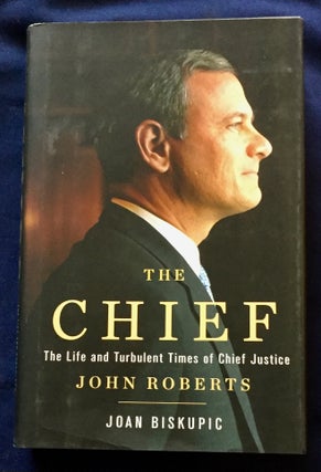 Item #7150 THE CHIEF; The Life and Turbulent Times of Chief Justice JOHN ROBERTS. Joan Biscupic