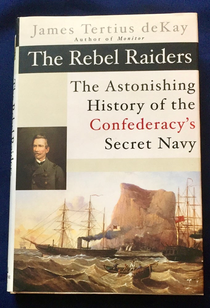 Item #7158 THE REBEL RAIDERS; The Astonishing History of the Confederacy's Secret Navy. James Tertius deKay.