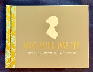 Item #7214 WHAT WOULD JANE DO?; Quips and Wisdom from Jane Austen. Potter Style