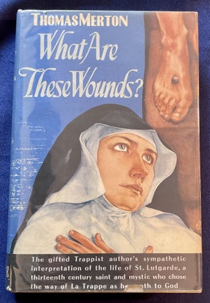 Item #7260 WHAT ARE THESE WOUNDS?; The Life of a Cistercian Mystic / Saint Lutgarde of Aywières...