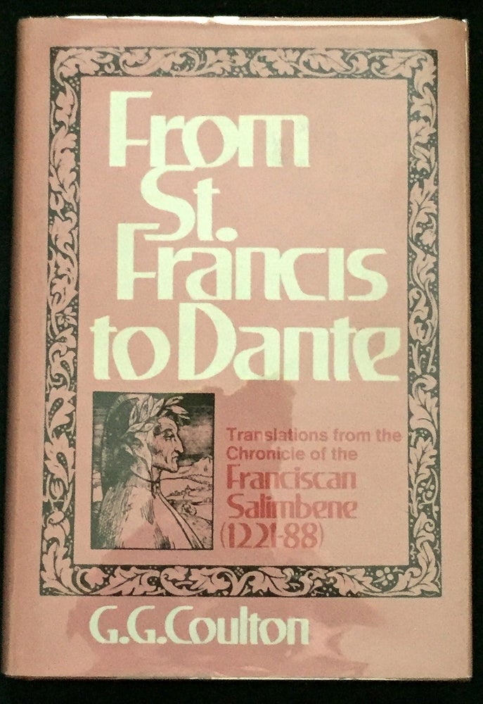 Item #738 FROM ST. FRANCIS TO DANTE; Translations from the Chronicle of the Franciscan Salimbene; (1221-88) / With Notes and Illustrations from Other Medieval Sources. G. G. Coulton.