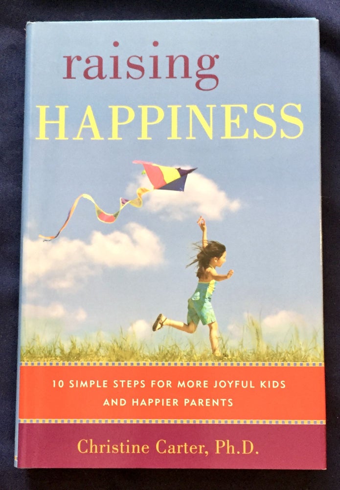 Item #7401 RAISING HAPPINESS; 10 Simple Steps for More Joyful Kids and Happier Parents. Ph D Carter, Christine.