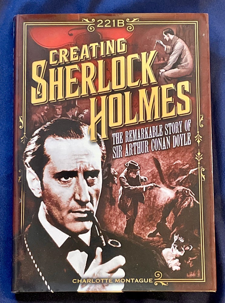 Item #7457 CREATING SHERLOCK HOLMES; The Remarkable Story of Sir Arthur Conan Doyle. Charlotte Montague.