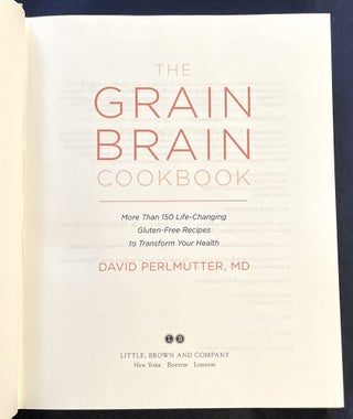 THE GRAIN BRAIN; More Than 150 Life-Changing Gluten-Free Recipes to Transform Your Health / David Perlmutter, M.D.