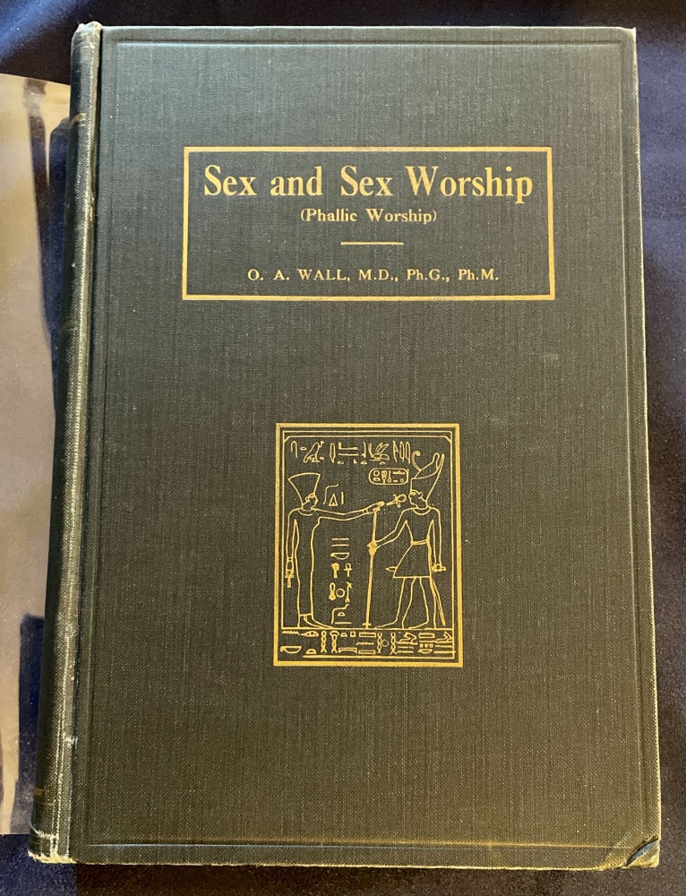 Item #7553 SEX AND SEX WORSHIP (Phallic Worship); A Scientific Treatise on Sex, its Nature and Function, and its Influence on Art, Science, Architecture, and Religion--with Special Reference to Sex Worship and Symbolism / By G. A. Wall, M.D., Ph.G., Ph.M. / Three Hundred Seventy-Two Illustrations. O. A. Wall.
