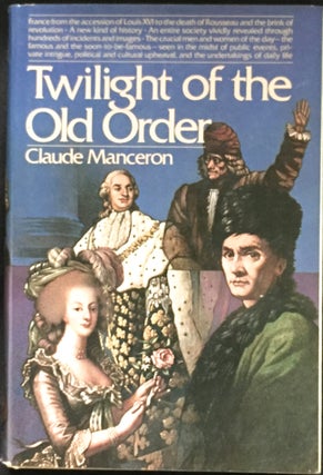 Item #756 TWILIGHT OF THE OLD ORDER 1774-1778; Translated from the Grench by Patricia Wolf....