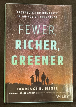 Item #7652 FEWER, RICHER, GREENER; Prospects for Humanity in an Age of Abundance. Laurence B. Siegel